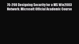 Read 70-298 Designing Security for a MS Win2003 Network: Microsoft Official Academic Course