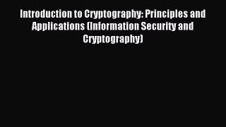 Download Introduction to Cryptography: Principles and Applications (Information Security and