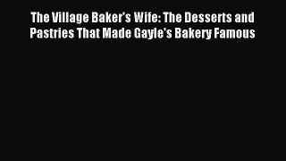 [PDF] The Village Baker's Wife: The Desserts and Pastries That Made Gayle's Bakery Famous Download
