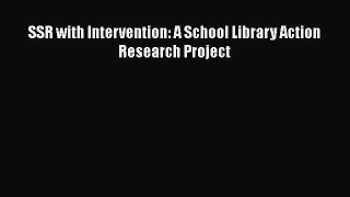 Read SSR with Intervention: A School Library Action Research Project Ebook Free