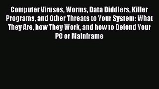 Read Computer Viruses Worms Data Diddlers Killer Programs and Other Threats to Your System: