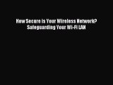 Read How Secure is Your Wireless Network? Safeguarding Your Wi-Fi LAN Ebook Free