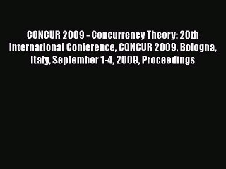 Read CONCUR 2009 - Concurrency Theory: 20th International Conference CONCUR 2009 Bologna Italy