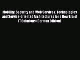 Read Mobility Security and Web Services: Technologies and Service-oriented Architectures for