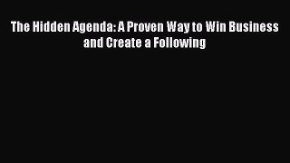 Read The Hidden Agenda: A Proven Way to Win Business and Create a Following Ebook Free