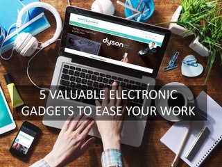 5 Valuable Electronic Gadgets to Ease Your Work