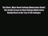 Read The Short Must-Read College Admissions Book!: The Inside Scoop on How College Admissions