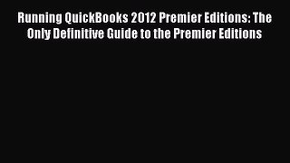 Read Running QuickBooks 2012 Premier Editions: The Only Definitive Guide to the Premier Editions