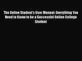 Download The Online Student's User Manual: Everything You Need to Know to be a Successful Online