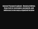 Read Internet Password Logbook - Botanical Edition: Keep track of: usernames passwords web