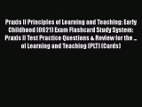 Read Praxis II Principles of Learning and Teaching: Early Childhood (0621) Exam Flashcard Study