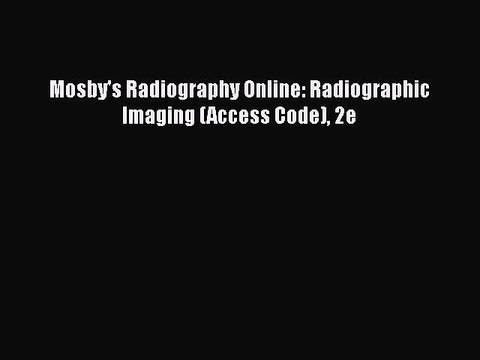 Read Mosby's Radiography Online: Radiographic Imaging (Access Code) 2e Ebook Online