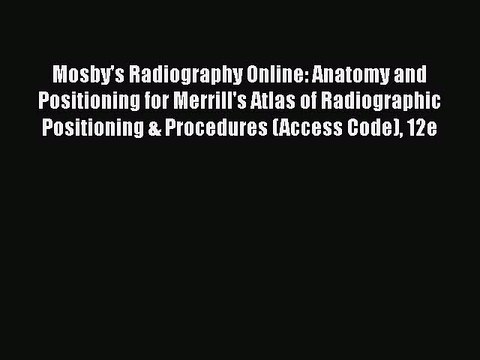 Read Mosby's Radiography Online: Anatomy and Positioning for Merrill's Atlas of Radiographic