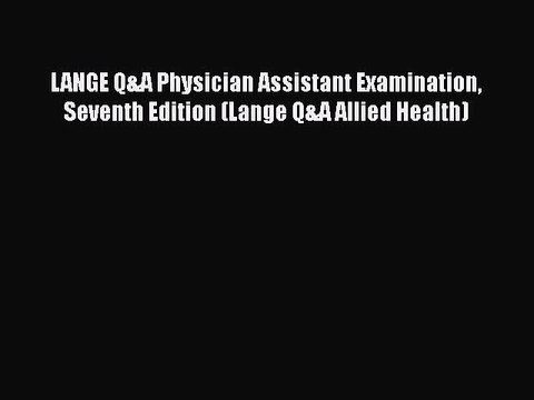 Read LANGE Q&A Physician Assistant Examination Seventh Edition (Lange Q&A Allied Health) Ebook