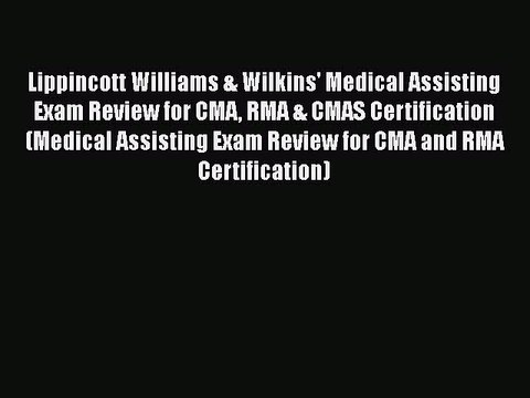 Read Lippincott Williams & Wilkins' Medical Assisting Exam Review for CMA RMA & CMAS Certification