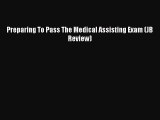 Download Preparing To Pass The Medical Assisting Exam (JB Review) PDF Online