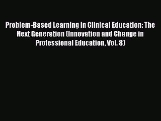 [PDF] Problem-Based Learning in Clinical Education: The Next Generation (Innovation and Change