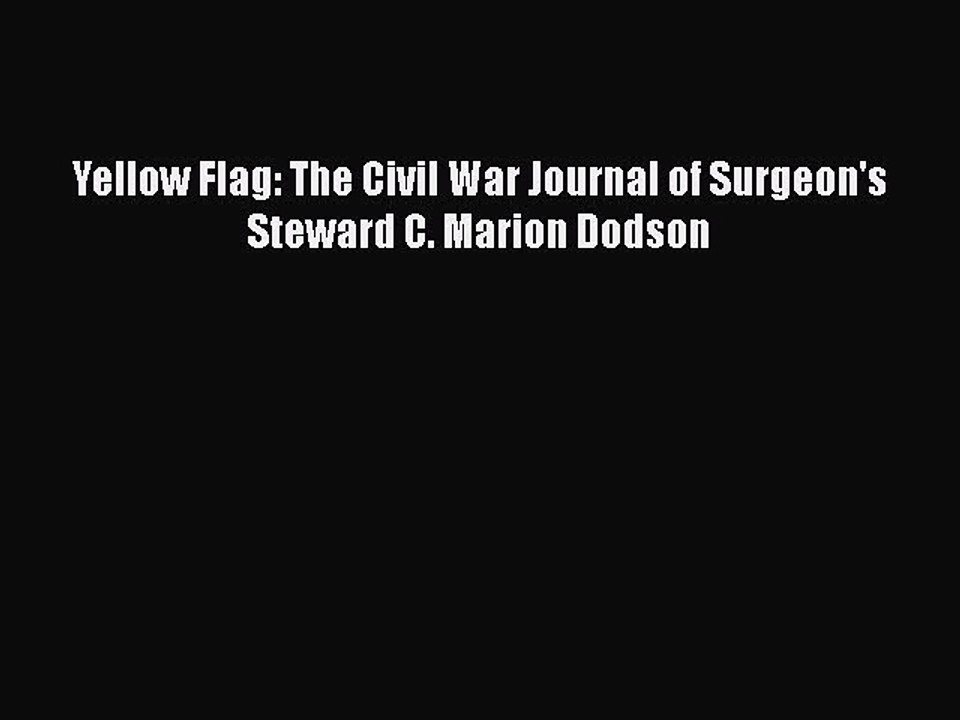 Read Yellow Flag: The Civil War Journal of Surgeon's Steward C. Marion Dodson Ebook Online