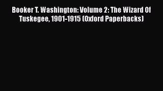 Read Book Booker T. Washington: Volume 2: The Wizard Of Tuskegee 1901-1915 (Oxford Paperbacks)
