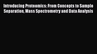 Read Book Introducing Proteomics: From Concepts to Sample Separation Mass Spectrometry and