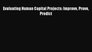 [PDF] Evaluating Human Capital Projects: Improve Prove Predict Read Online