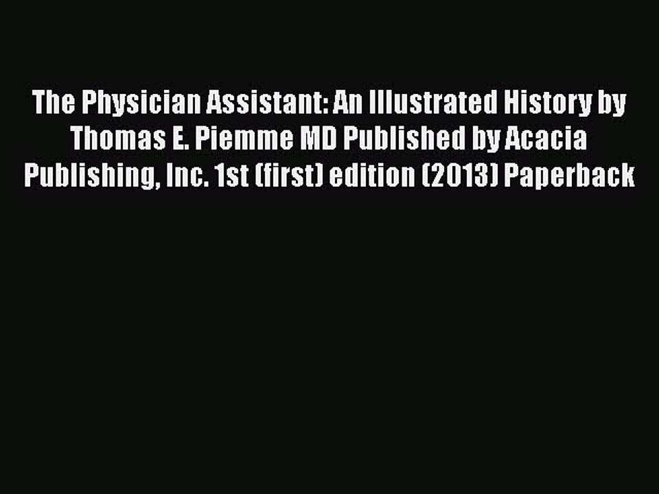 Read The Physician Assistant: An Illustrated History by Thomas E. Piemme MD Published by Acacia