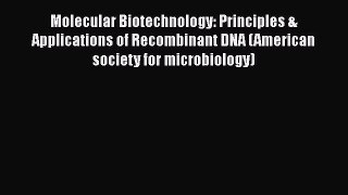 Read Book Molecular Biotechnology: Principles & Applications of Recombinant DNA (American society
