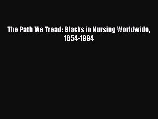 Read Book The Path We Tread: Blacks in Nursing Worldwide 1854-1994 E-Book Free