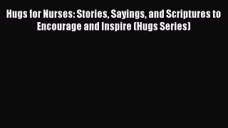 Read Book Hugs for Nurses: Stories Sayings and Scriptures to Encourage and Inspire (Hugs Series)