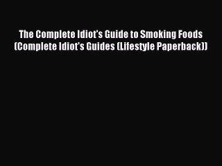 Read The Complete Idiot's Guide to Smoking Foods (Complete Idiot's Guides (Lifestyle Paperback))