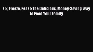 Read Fix Freeze Feast: The Delicious Money-Saving Way to Feed Your Family Ebook Free