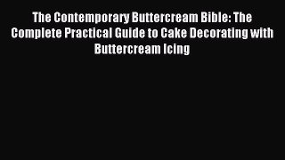 Read The Contemporary Buttercream Bible: The Complete Practical Guide to Cake Decorating with
