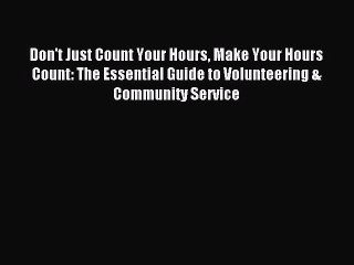 [PDF] Don't Just Count Your Hours Make Your Hours Count: The Essential Guide to Volunteering