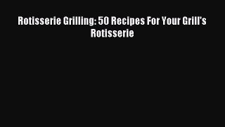 Download Rotisserie Grilling: 50 Recipes For Your Grill's Rotisserie PDF Online