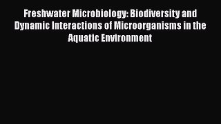 Read Book Freshwater Microbiology: Biodiversity and Dynamic Interactions of Microorganisms