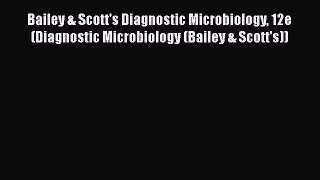 Read Book Bailey & Scott's Diagnostic Microbiology 12e (Diagnostic Microbiology (Bailey & Scott's))