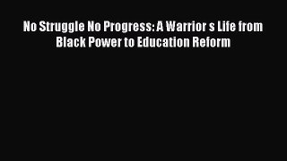 Read No Struggle No Progress: A Warrior s Life from Black Power to Education Reform Ebook Free