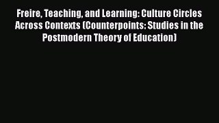 Read Freire Teaching and Learning: Culture Circles Across Contexts (Counterpoints: Studies