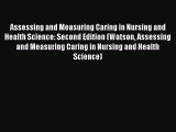 Read Book Assessing and Measuring Caring in Nursing and Health Science: Second Edition (Watson