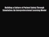 Download Book Building a Culture of Patient Safety Through Simulation: An Interprofessional