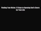 [PDF] Finding Your Niche: 12 Keys to Opening God's Doors for Your Life Read Full Ebook
