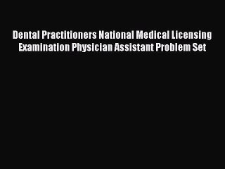 Read Dental Practitioners National Medical Licensing Examination Physician Assistant Problem