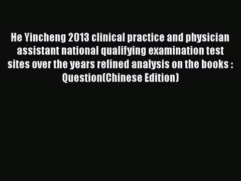 Download He Yincheng 2013 clinical practice and physician assistant national qualifying examination