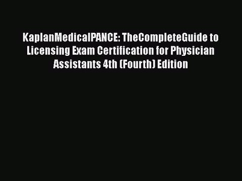Read KaplanMedicalPANCE: TheCompleteGuide to Licensing Exam Certification for Physician Assistants