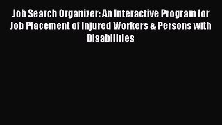 Read Job Search Organizer: An Interactive Program for Job Placement of Injured Workers & Persons