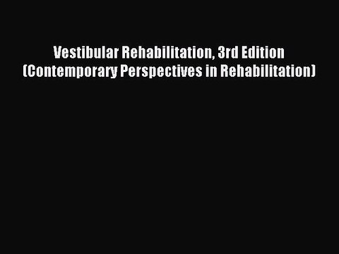 Read Vestibular Rehabilitation 3rd Edition (Contemporary Perspectives in Rehabilitation) Ebook