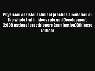 Download Physician assistant clinical practice simulation of the whole truth - ideas rule and