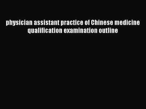 Read physician assistant practice of Chinese medicine qualification examination outline Ebook