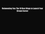 Read Reinventing You: The 10 Best Ways to Launch Your Dream Career Ebook Free