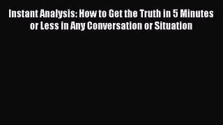 Read Instant Analysis: How to Get the Truth in 5 Minutes or Less in Any Conversation or Situation